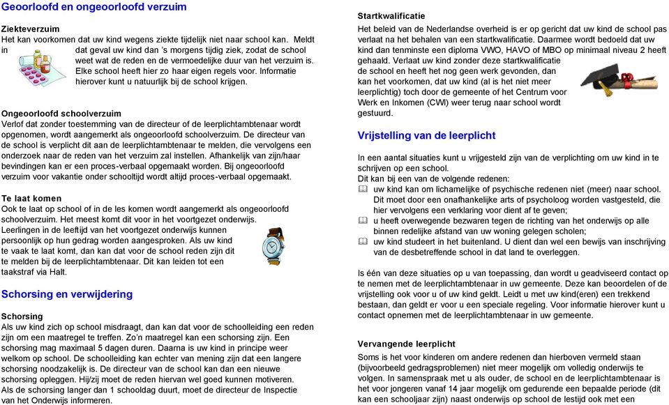 Informatie hierover kunt u natuurlijk bij de school krijgen.