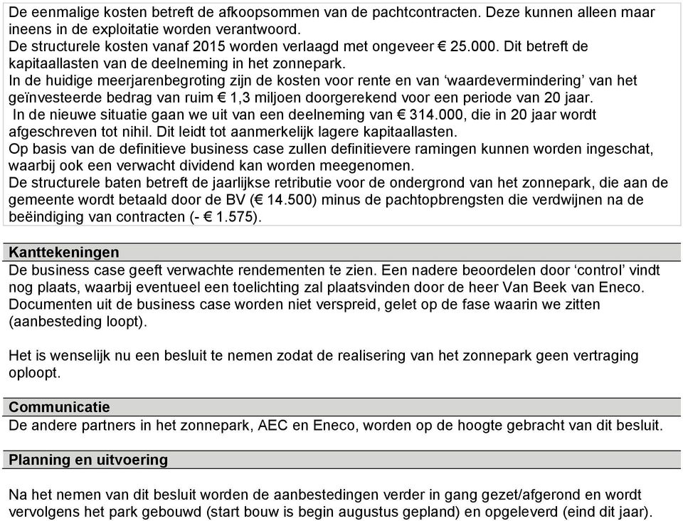 In de huidige meerjarenbegroting zijn de kosten voor rente en van waardevermindering van het geïnvesteerde bedrag van ruim 1,3 miljoen doorgerekend voor een periode van 20 jaar.