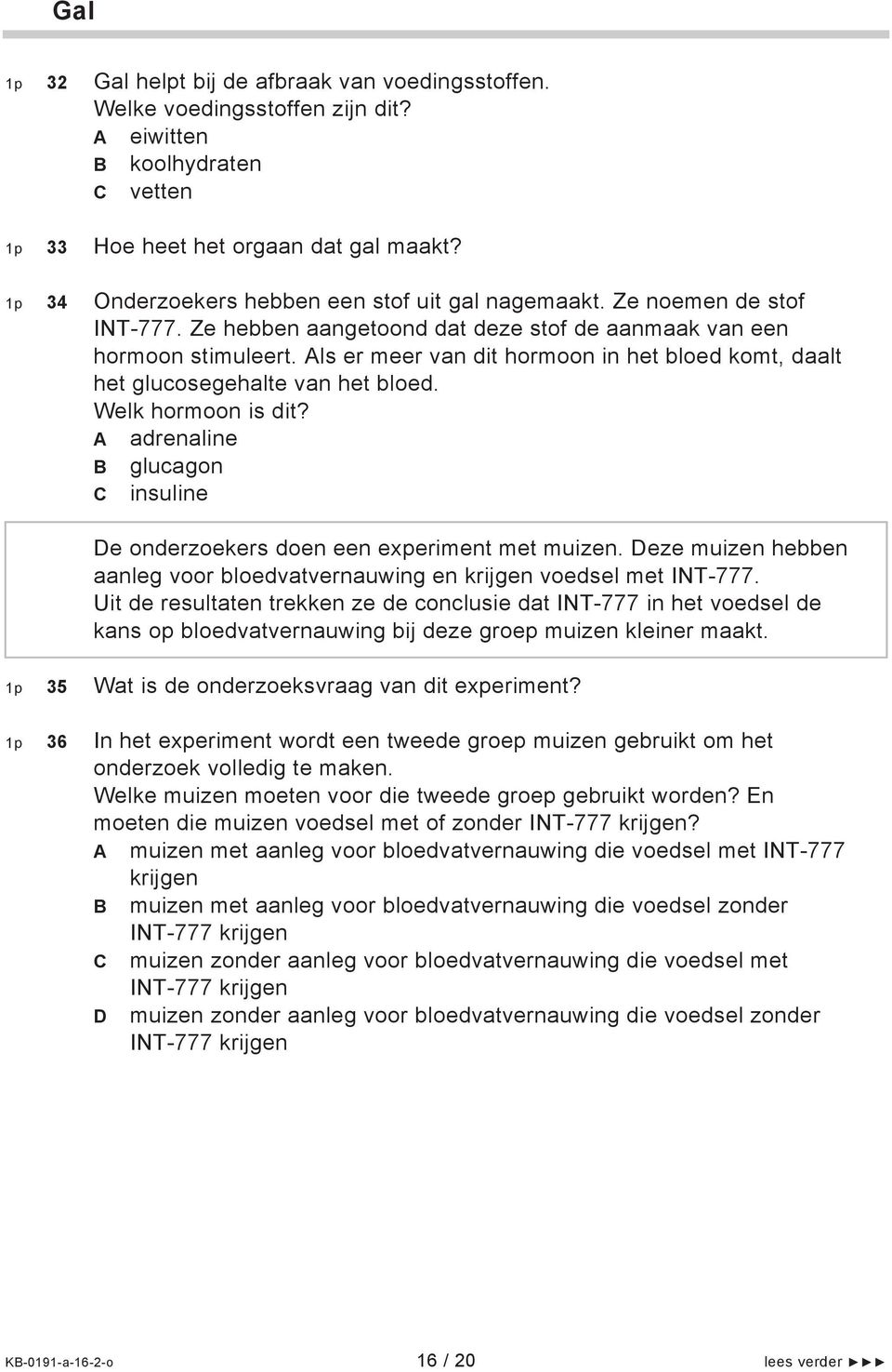 Als er meer van dit hormoon in het bloed komt, daalt het glucosegehalte van het bloed. Welk hormoon is dit? A adrenaline B glucagon C insuline De onderzoekers doen een experiment met muizen.