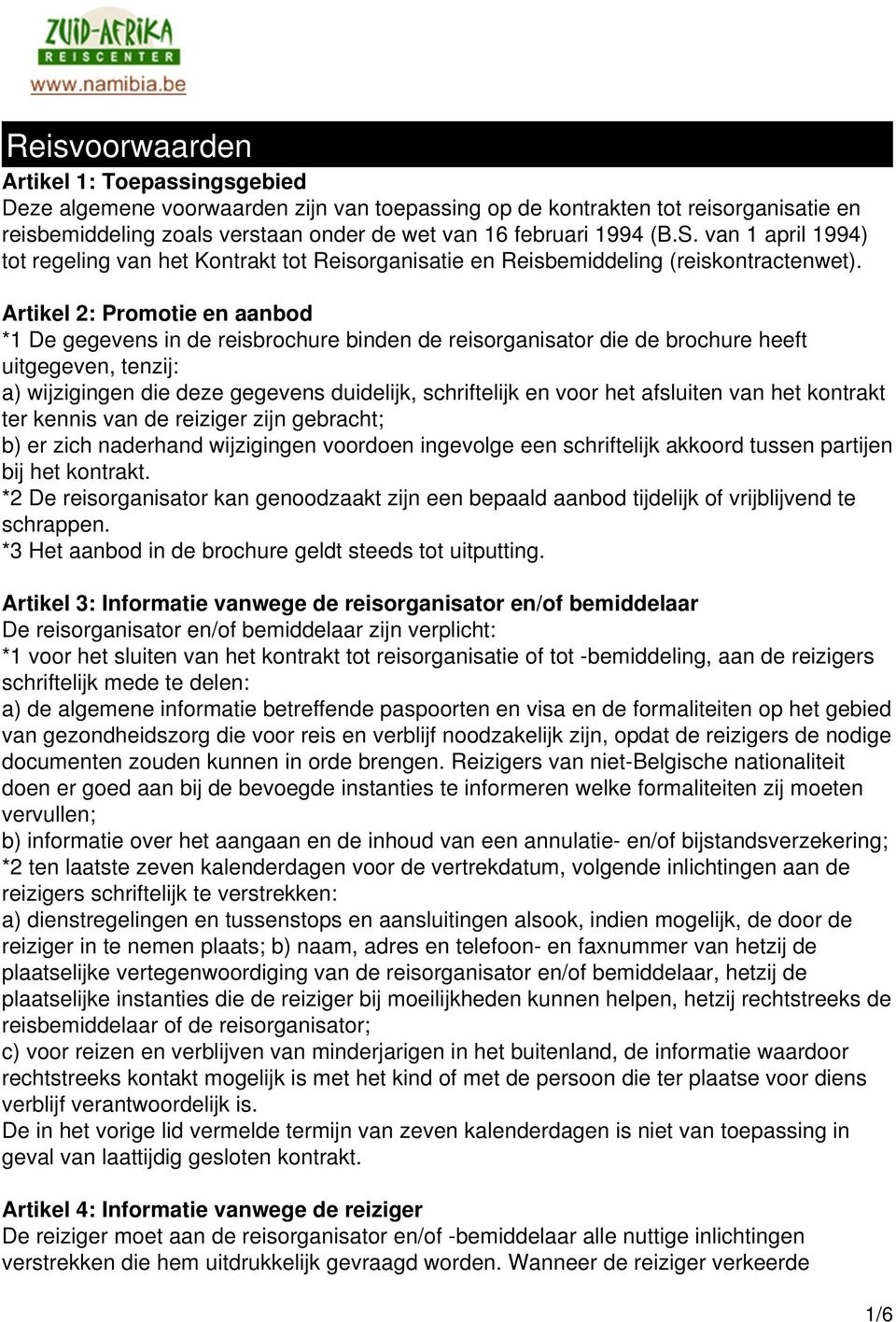 Artikel 2: Promotie en aanbod *1 De gegevens in de reisbrochure binden de reisorganisator die de brochure heeft uitgegeven, tenzij: a) wijzigingen die deze gegevens duidelijk, schriftelijk en voor