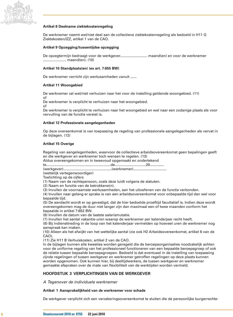 7:655 BW) De werknemer verricht zijn werkzaamheden vanuit... Artikel 11 Woongebied De werknemer zal wel/niet verhuizen naar het voor de instelling geldende woongebied.