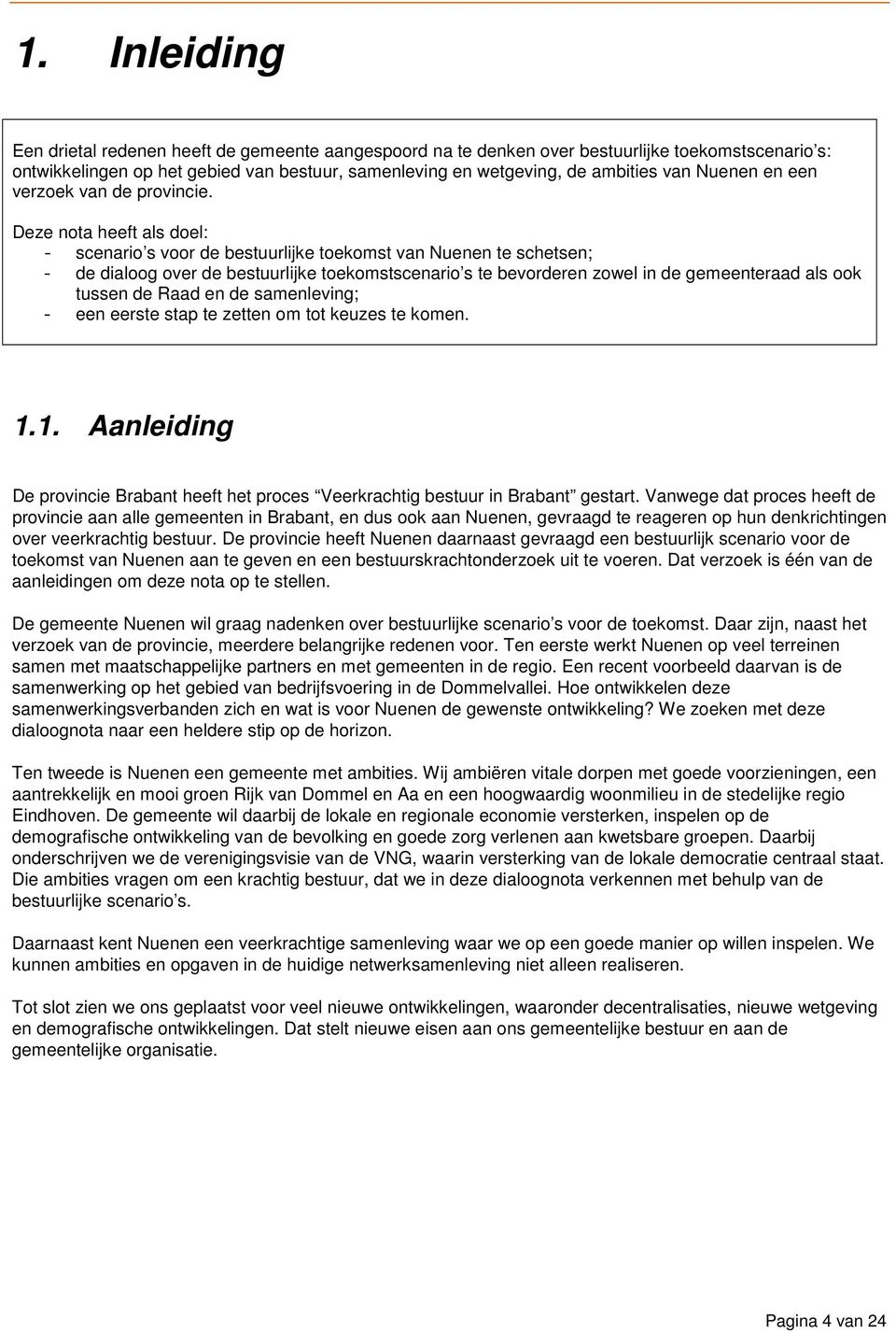 Deze nota heeft als doel: - scenario s voor de bestuurlijke toekomst van Nuenen te schetsen; - de dialoog over de bestuurlijke toekomstscenario s te bevorderen zowel in de gemeenteraad als ook tussen