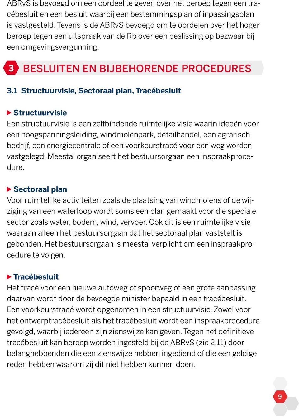 1 Structuurvisie, Sectoraal plan, Tracébesluit Structuurvisie Een structuurvisie is een zelfbindende ruimtelijke visie waarin ideeën voor een hoogspanningsleiding, windmolenpark, detailhandel, een