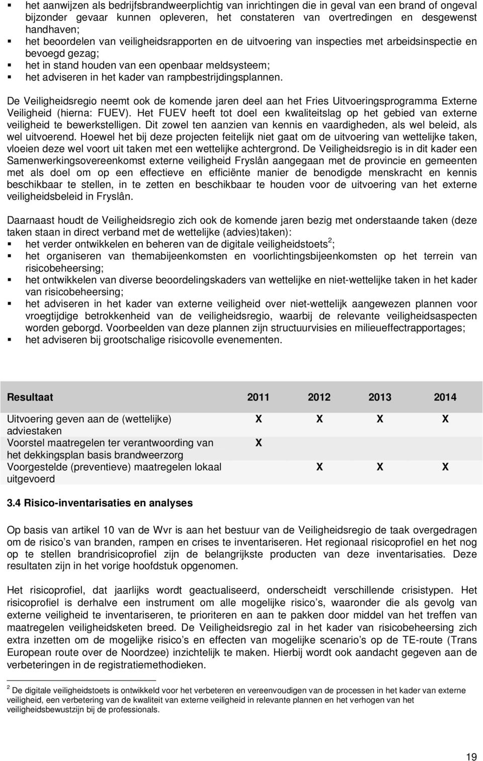 rampbestrijdingsplannen. De Veiligheidsregio neemt ook de komende jaren deel aan het Fries Uitvoeringsprogramma Externe Veiligheid (hierna: FUEV).