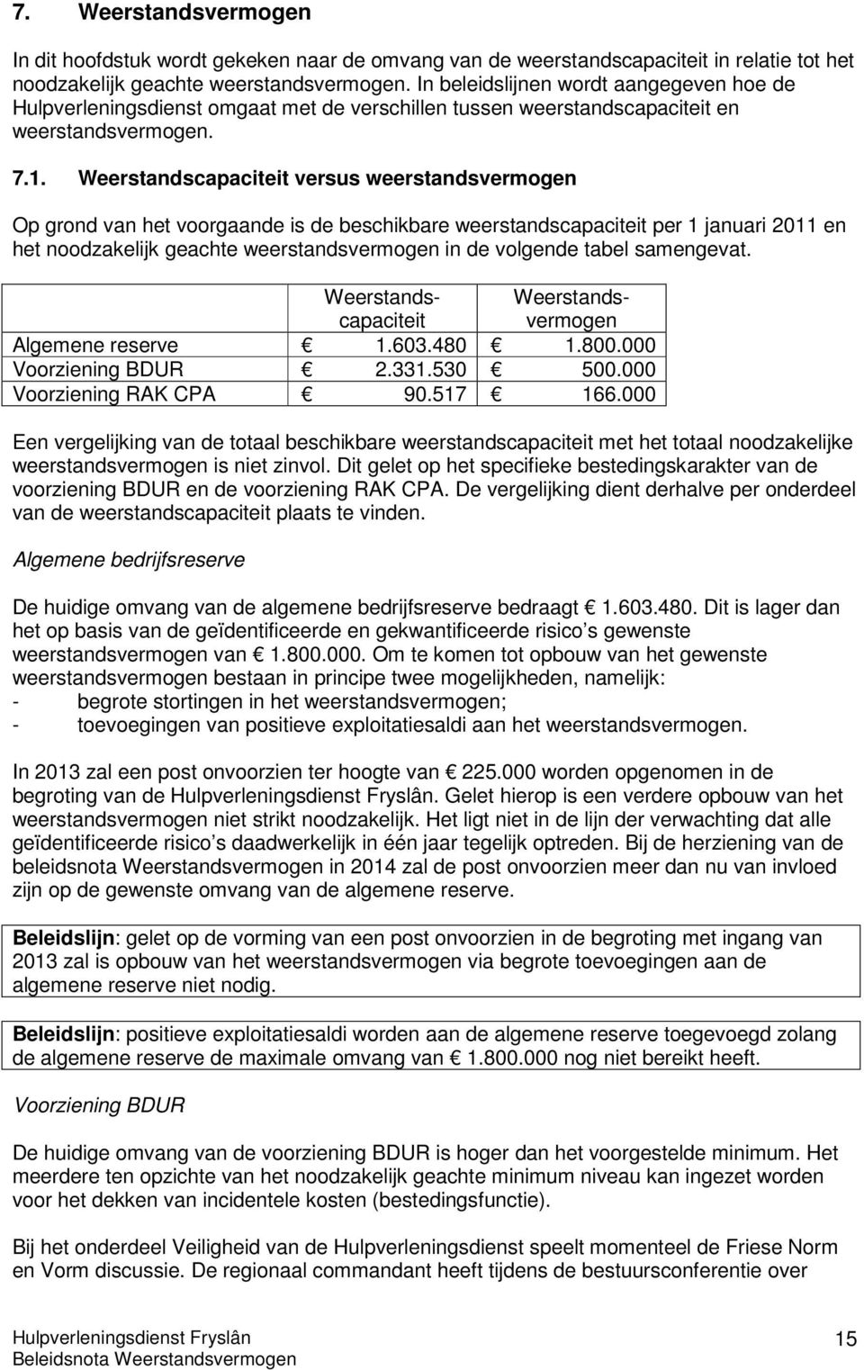 Weerstandscapaciteit versus weerstandsvermogen Op grond van het voorgaande is de beschikbare weerstandscapaciteit per 1 januari 2011 en het noodzakelijk geachte weerstandsvermogen in de volgende