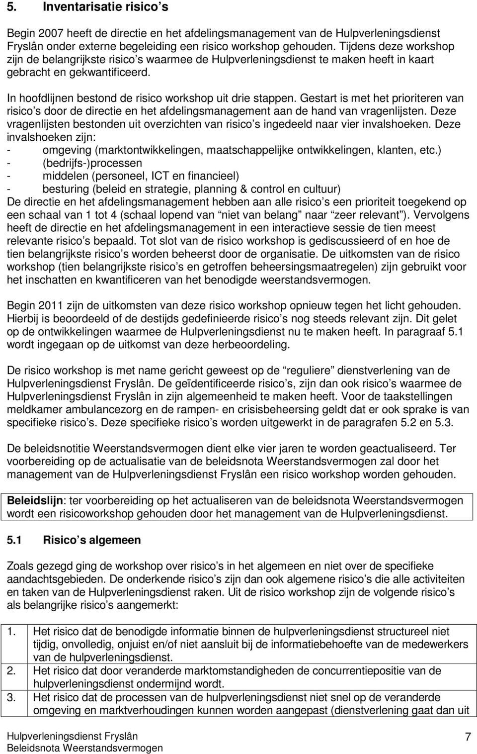 Gestart is met het prioriteren van risico s door de directie en het afdelingsmanagement aan de hand van vragenlijsten.