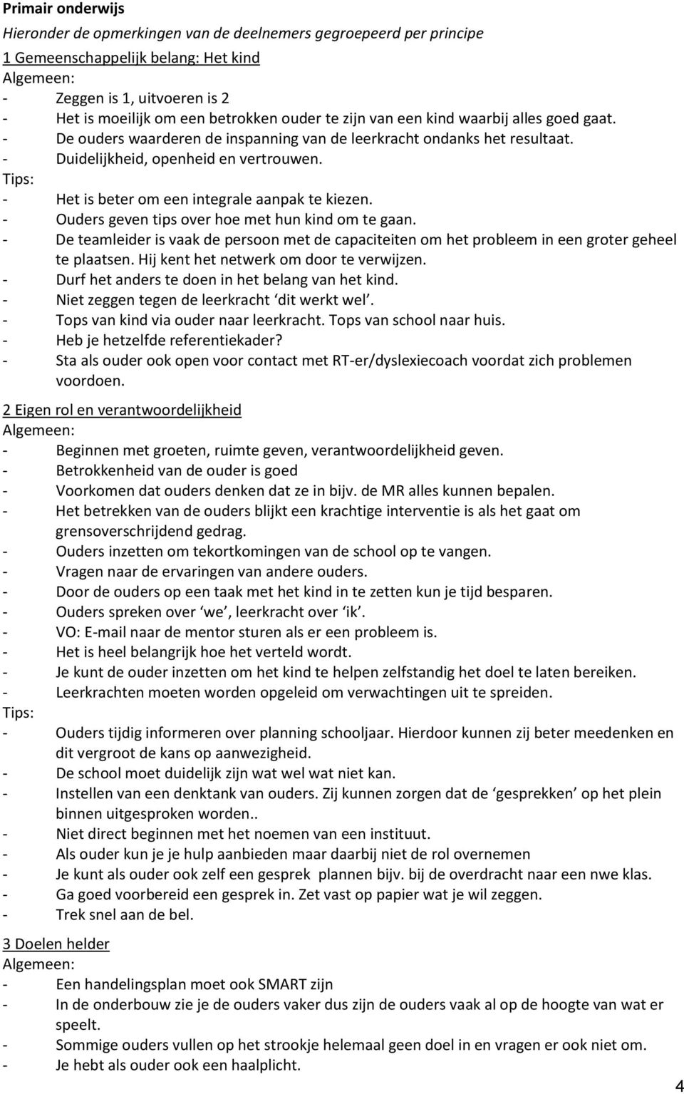 - Het is beter om een integrale aanpak te kiezen. - Ouders geven tips over hoe met hun kind om te gaan.