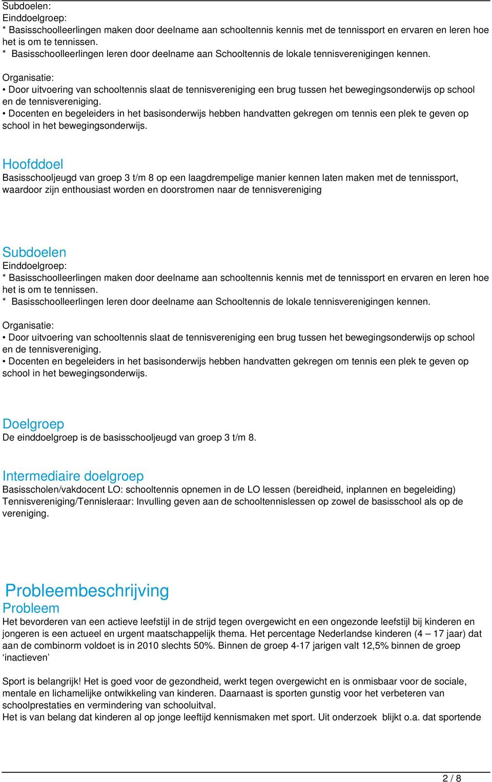 Organisatie: Door uitvoering van schooltennis slaat de tennisvereniging een brug tussen het bewegingsonderwijs op school en de tennisvereniging.