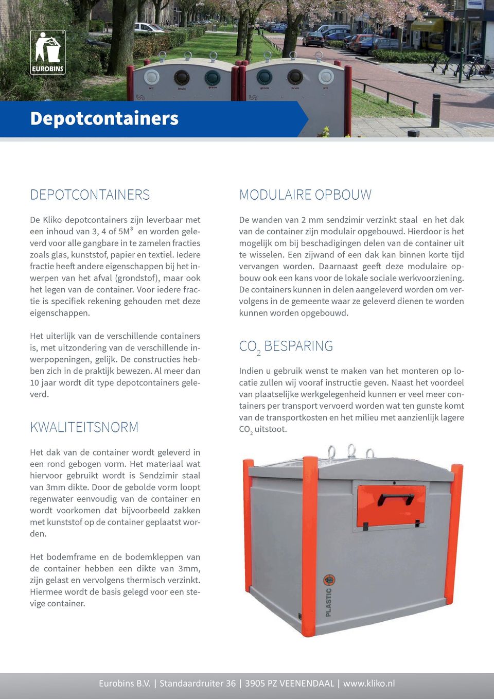 Voor iedere fractie is specifiek rekening gehouden met deze eigenschappen. Het uiterlijk van de verschillende containers is, met uitzondering van de verschillende inwerpopeningen, gelijk.