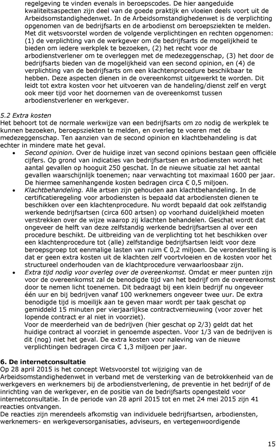 Met dit wetsvoorstel worden de volgende verplichtingen en rechten opgenomen: (1) de verplichting van de werkgever om de bedrijfsarts de mogelijkheid te bieden om iedere werkplek te bezoeken, (2) het