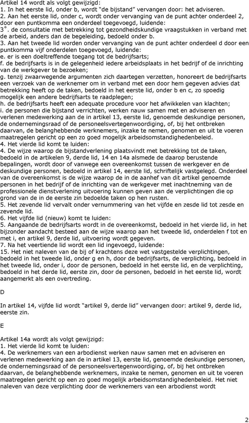 de consultatie met betrekking tot gezondheidskundige vraagstukken in verband met de arbeid, anders dan de begeleiding, bedoeld onder b. 3.