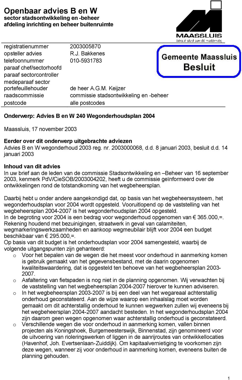 Keijzer raadscommissie commissie stadsontwikkeling en -beheer postcode alle postcodes Maassluis, 17 november 2003 Eerder over dit onderwerp uitgebrachte adviezen Advies B en W wegonderhoud 2003 reg.