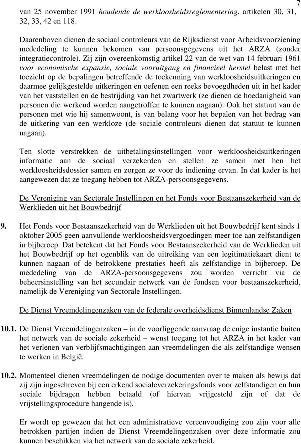 Zij zijn overeenkomstig artikel 22 van de wet van 14 februari 1961 voor economische expansie, sociale vooruitgang en financieel herstel belast met het toezicht op de bepalingen betreffende de