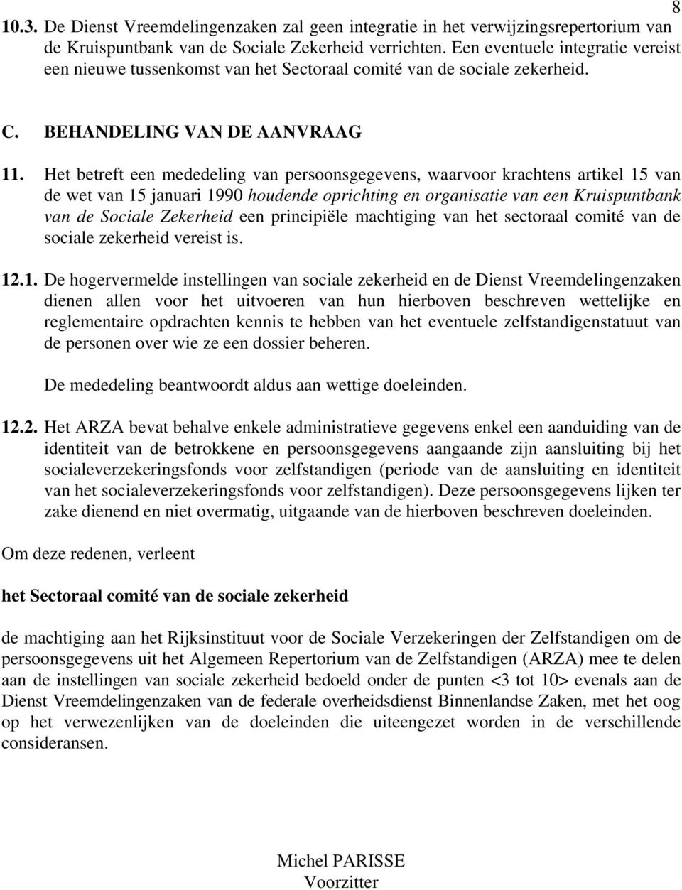 Het betreft een mededeling van persoonsgegevens, waarvoor krachtens artikel 15 van de wet van 15 januari 1990 houdende oprichting en organisatie van een Kruispuntbank van de Sociale Zekerheid een