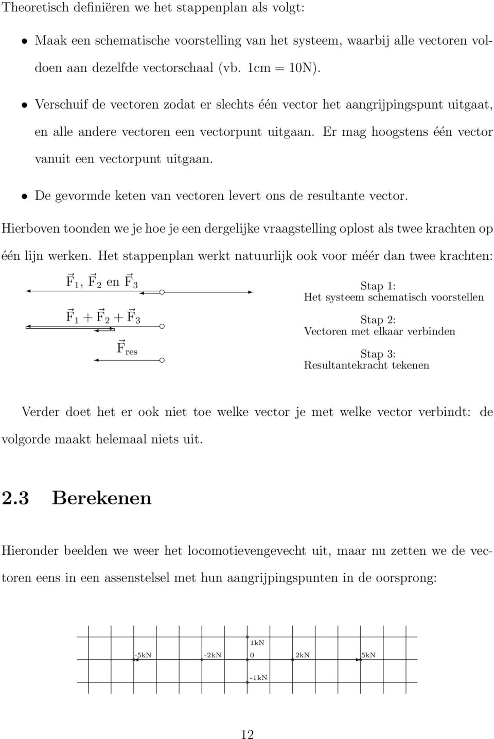 De gevormde keten van vectoren levert ons de resultante vector. Hierboven toonden we je hoe je een dergelijke vraagstelling oplost als twee krachten op één lijn werken.