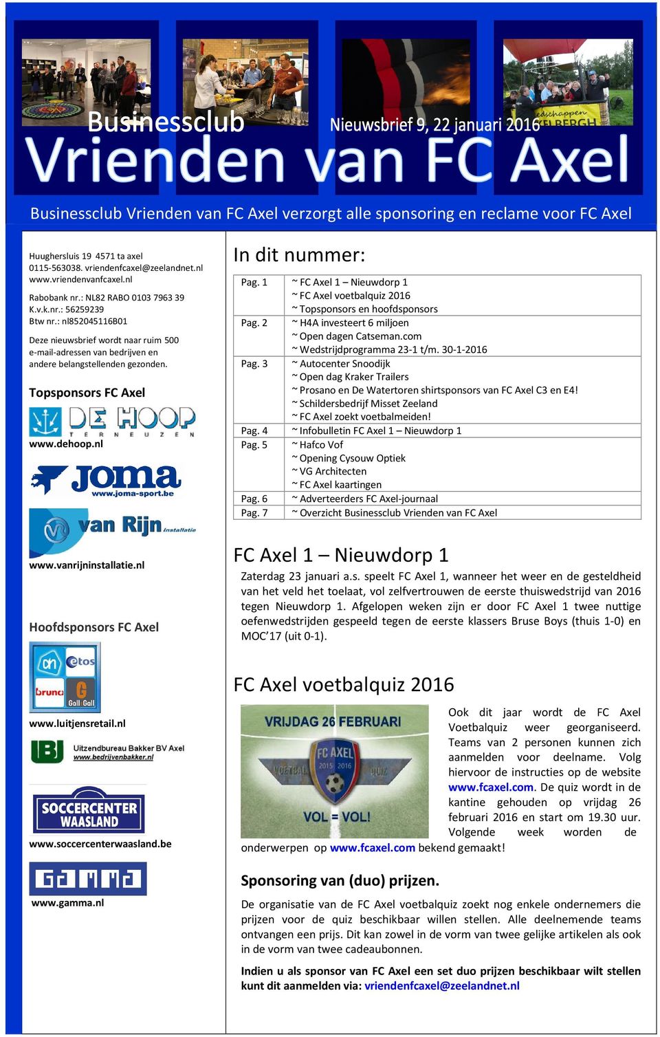 dehoop.nl In dit nummer: Pag. 1 ~ FC Axel 1 Nieuwdorp 1 ~ FC Axel voetbalquiz 2016 ~ Topsponsors en hoofdsponsors Pag. 2 ~ H4A investeert 6 miljoen ~ Open dagen Catseman.