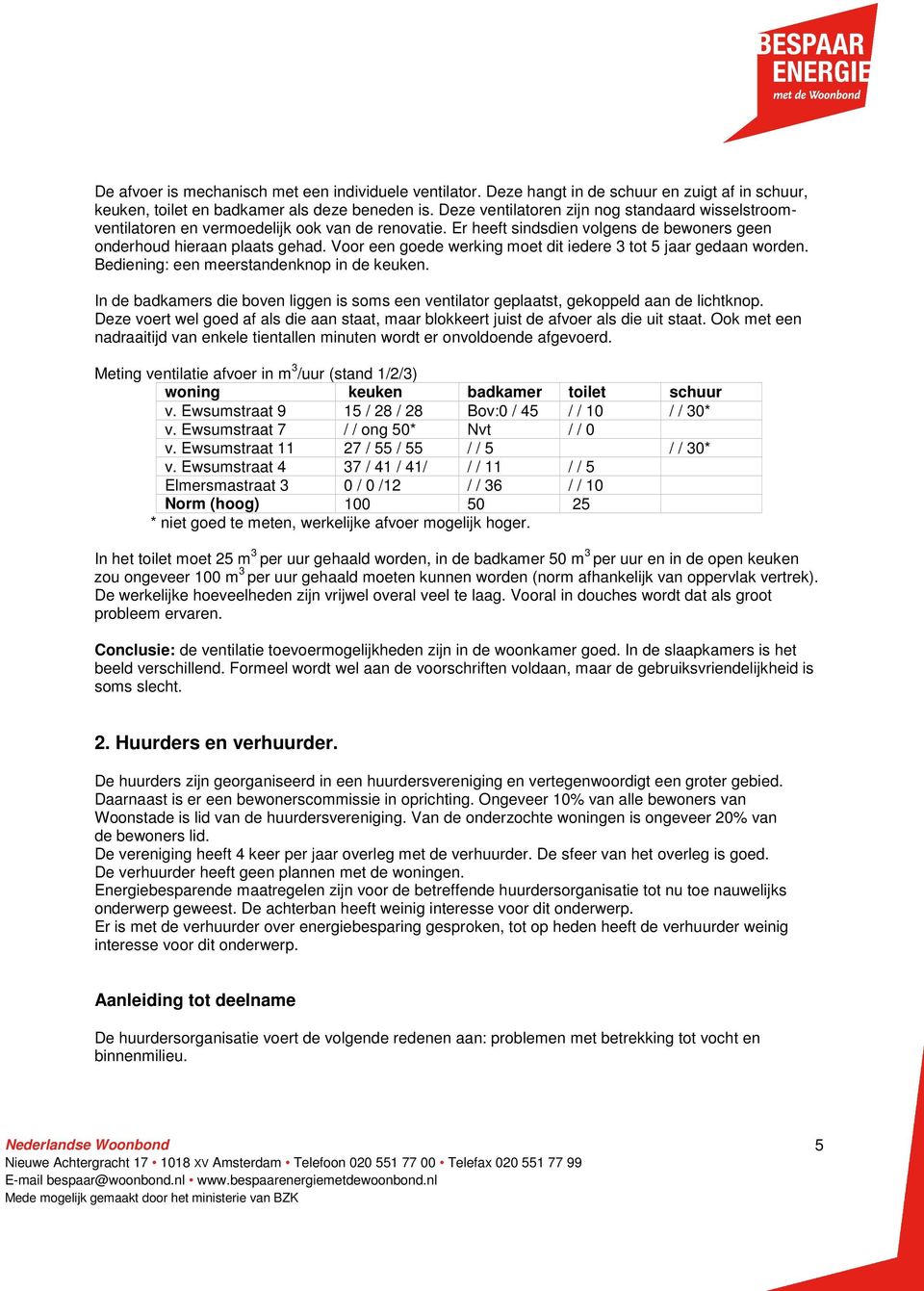 Voor een goede werking moet dit iedere 3 tot 5 jaar gedaan worden. Bediening: een meerstandenknop in de keuken.