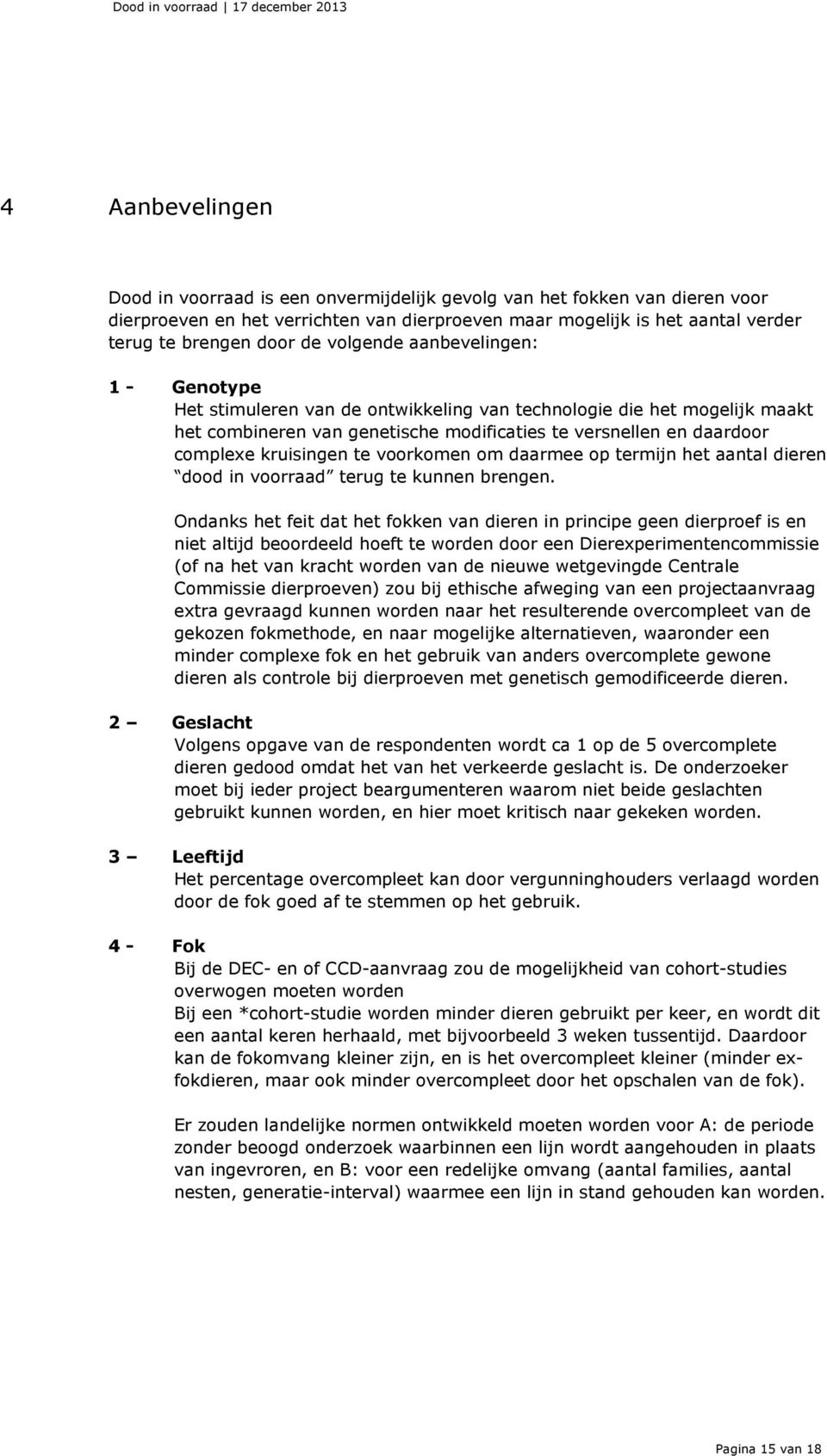 versnellen en daardoor complexe kruisingen te voorkomen om daarmee op termijn het aantal dieren dood in voorraad terug te kunnen brengen.