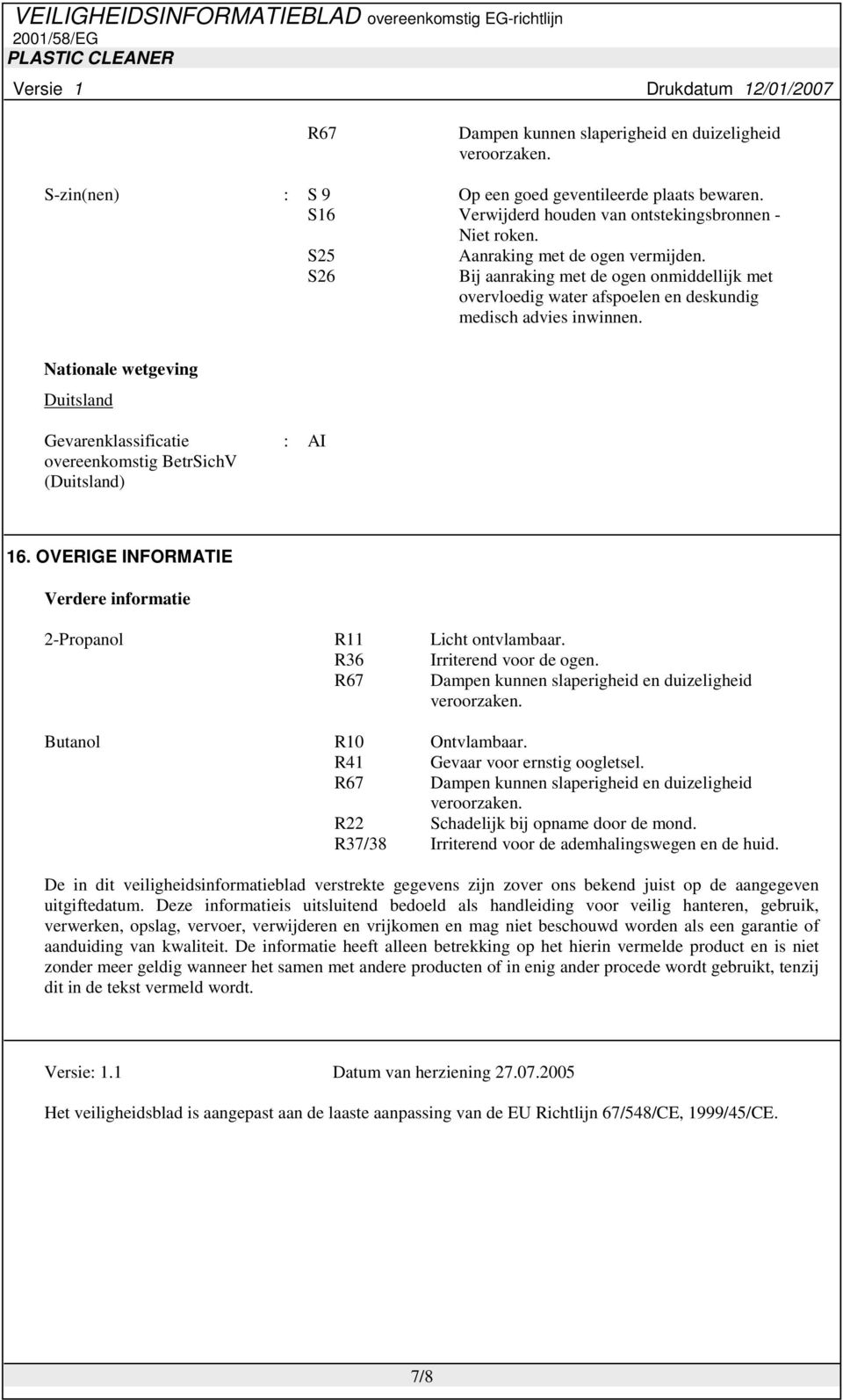 Nationale wetgeving Duitsland Gevarenklassificatie overeenkomstig BetrSichV (Duitsland) : AI 16. OVERIGE INFORMATIE Verdere informatie 2-Propanol R11 Licht ontvlambaar. R36 Irriterend voor de ogen.