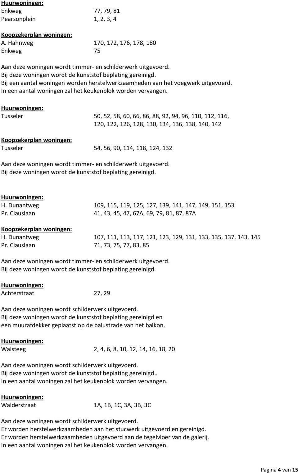 Dunantweg 109, 115, 119, 125, 127, 139, 141, 147, 149, 151, 153 Pr. Clauslaan 41, 43, 45, 47, 67A, 69, 79, 81, 87, 87A H. Dunantweg 107, 111, 113, 117, 121, 123, 129, 131, 133, 135, 137, 143, 145 Pr.