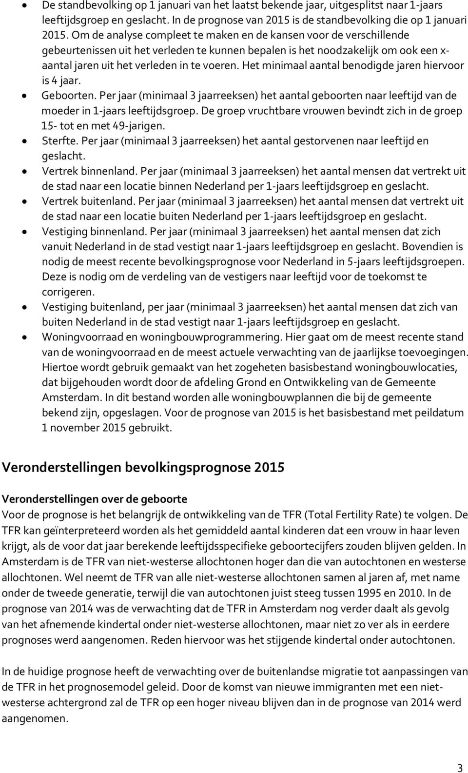 Het minimaal aantal benodigde jaren hiervoor is 4 jaar. Geboorten. Per jaar (minimaal 3 jaarreeksen) het aantal geboorten naar leeftijd van de moeder in 1-jaars leeftijdsgroep.