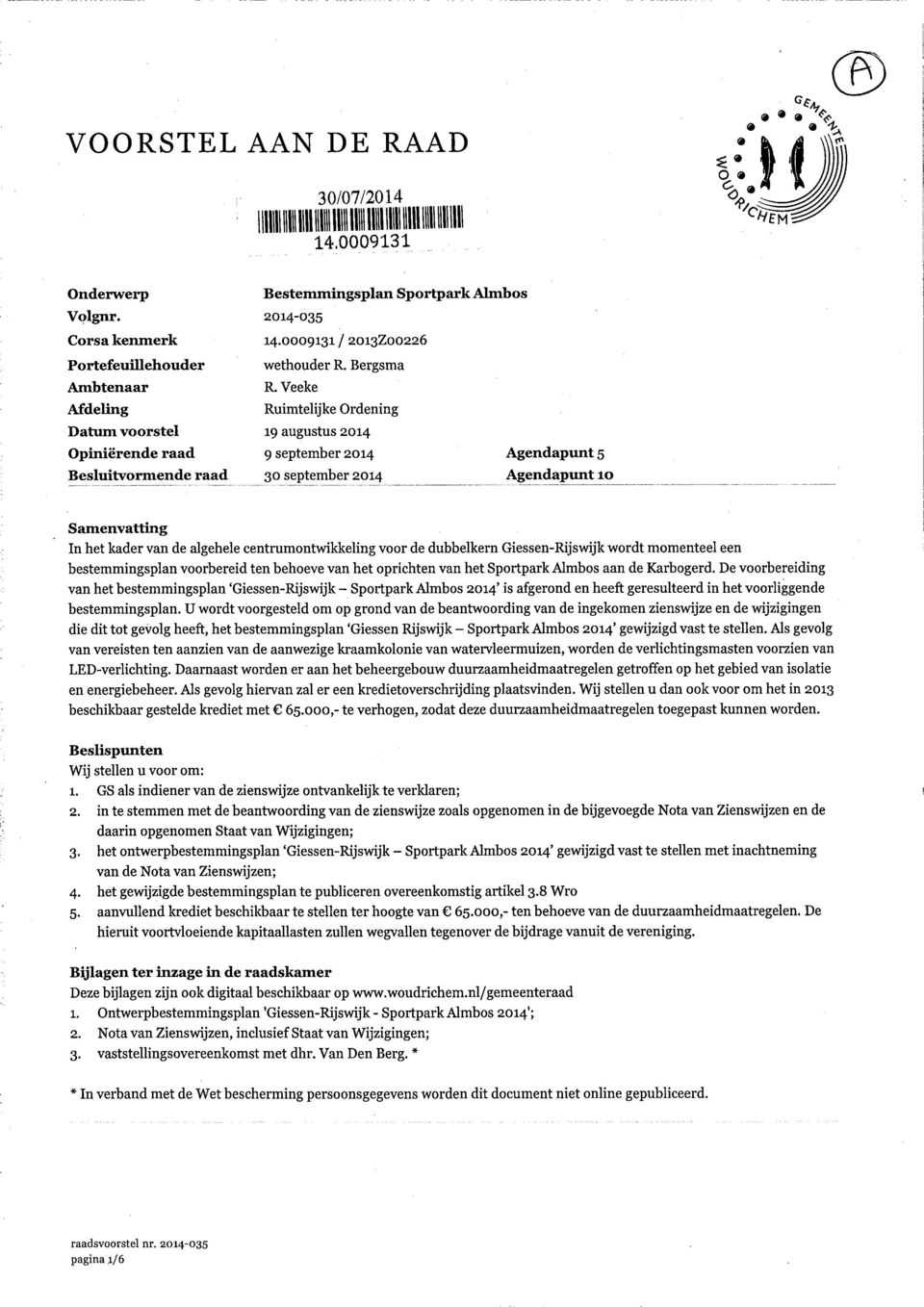 Veeke Ruimtelijke Ordening 1 augustus 2014 september 2014 30 september 2014 Agendapunt 5 Agendapunt 10 Samenvatting In het kader van de algehele centrumontwikkeling voor de dubbelkern