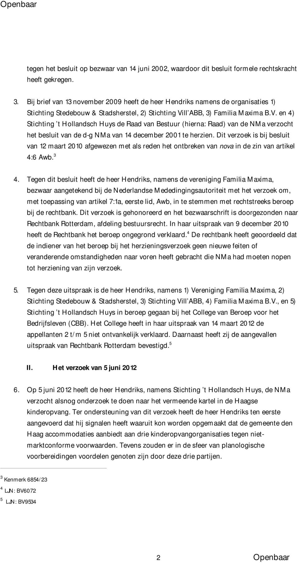 ll ABB, 3) Familia Maxima B.V. en 4) Stichting t Hollandsch Huys de Raad van Bestuur (hierna: Raad) van de NMa verzocht het besluit van de d-g NMa van 14 december 2001 te herzien.