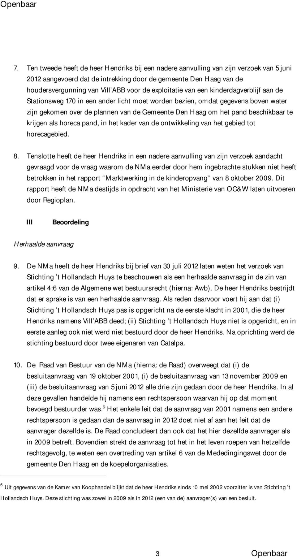 beschikbaar te krijgen als horeca pand, in het kader van de ontwikkeling van het gebied tot horecagebied. 8.