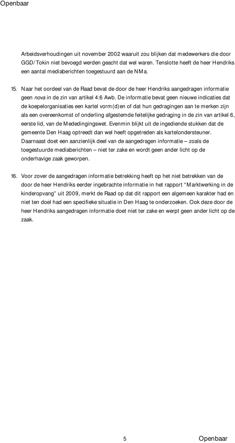 Naar het oordeel van de Raad bevat de door de heer Hendriks aangedragen informatie geen nova in de zin van artikel 4:6 Awb.