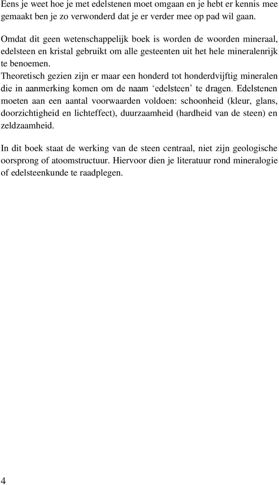 Theoretisch gezien zijn er maar een honderd tot honderdvijftig mineralen die in aanmerking komen om de naam edelsteen te dragen.