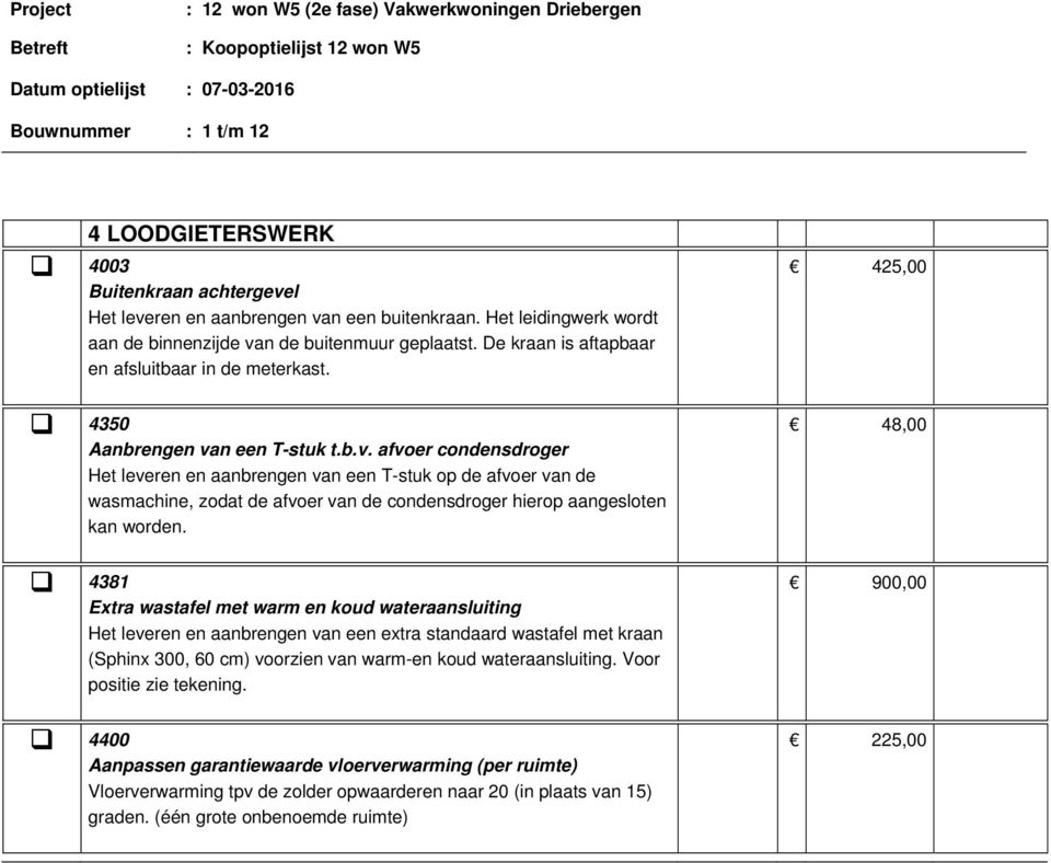 n een T-stuk t.b.v. afvoer condensdroger Het leveren en aanbrengen van een T-stuk op de afvoer van de wasmachine, zodat de afvoer van de condensdroger hierop aangesloten kan worden.