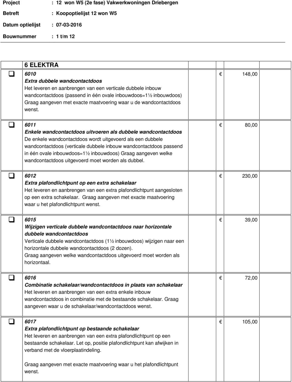 148,00 6011 Enkele wandcontactdoos uitvoeren als dubbele wandcontactdoos De enkele wandcontactdoos wordt uitgevoerd als een dubbele wandcontactdoos (verticale dubbele inbouw wandcontactdoos passend