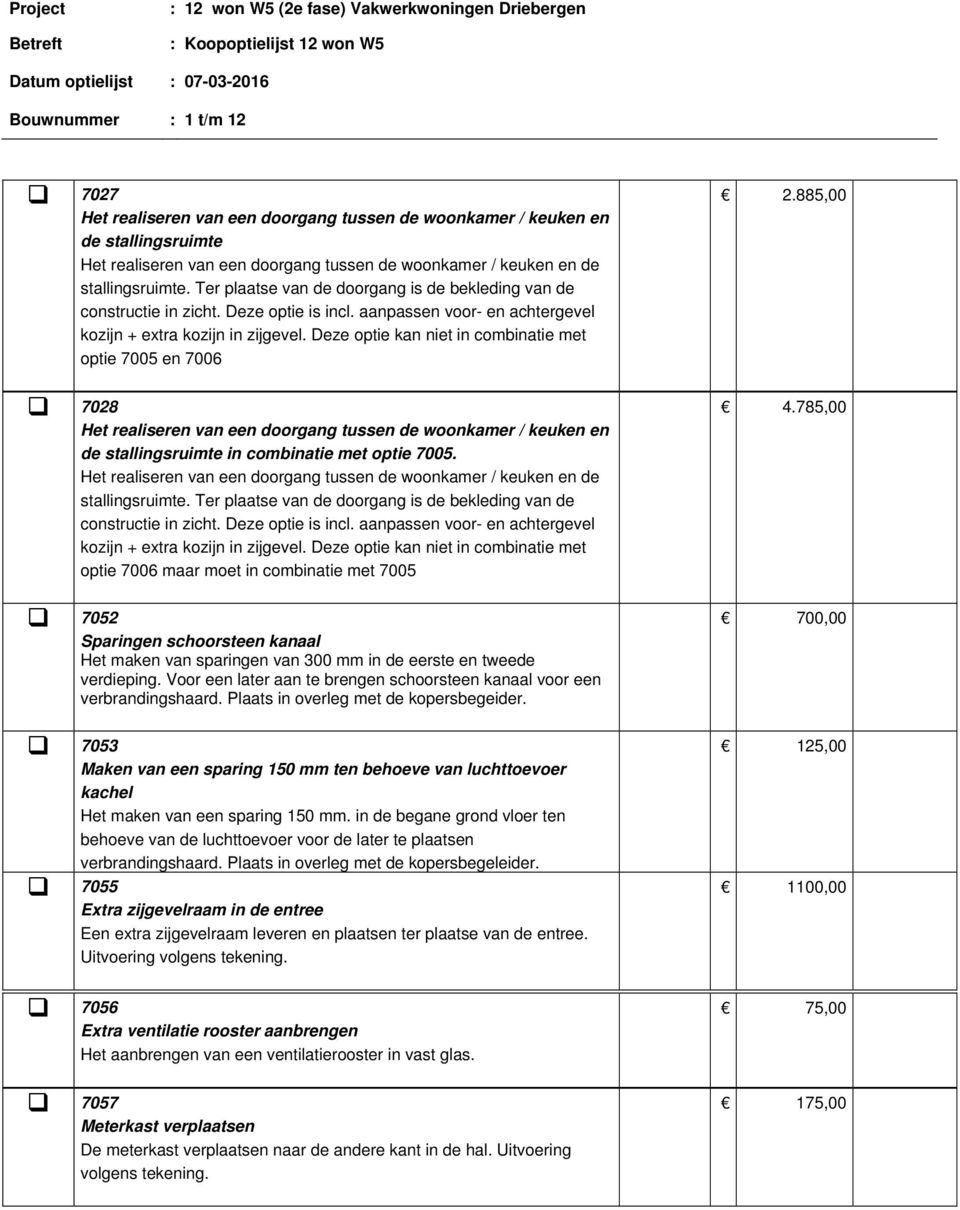 Deze optie kan niet in combinatie met optie 7005 en 7006 2.885,00 7028 Het realiseren van een doorgang tussen de woonkamer / keuken en de stallingsruimte in combinatie met optie 7005.