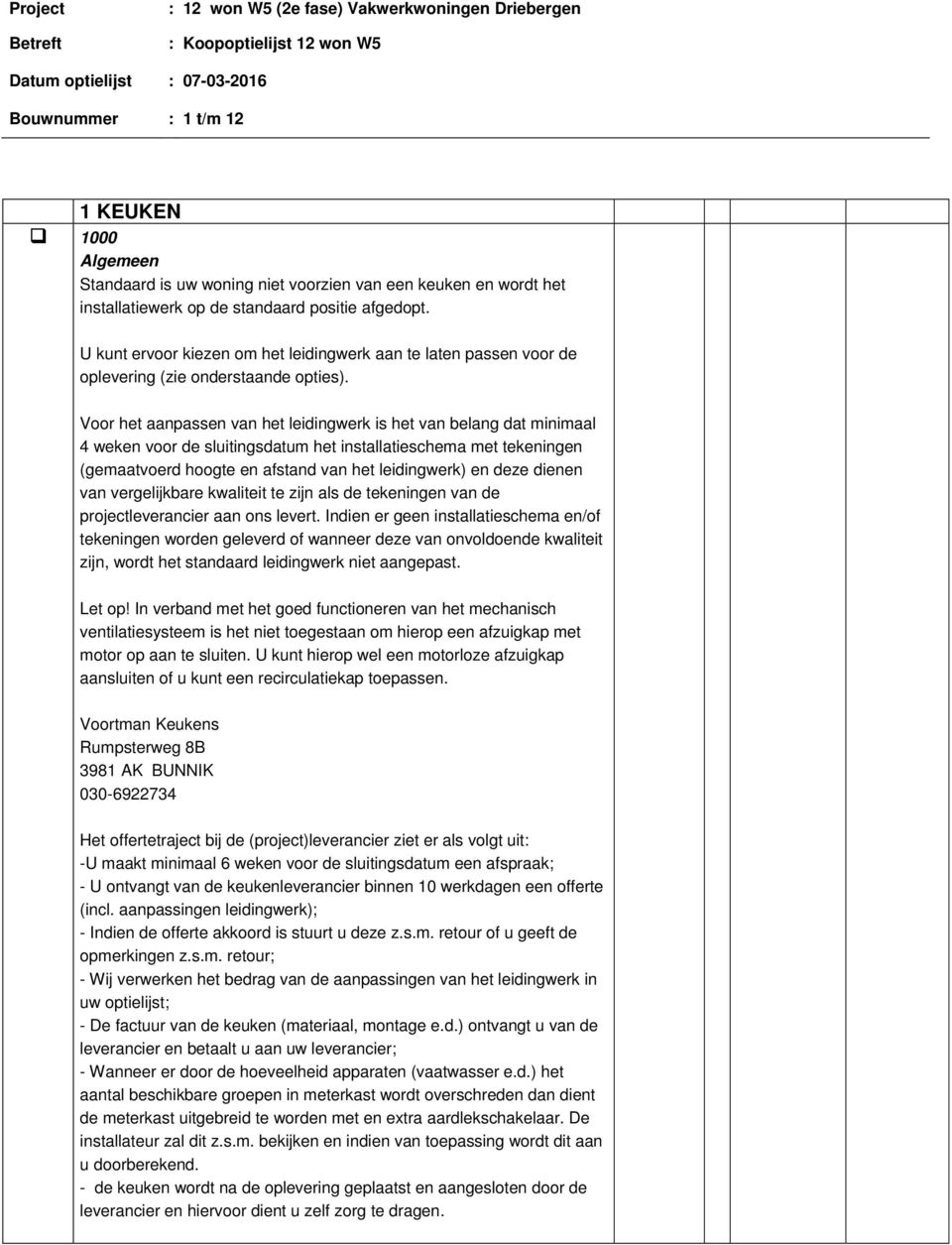 Voor het aanpassen van het leidingwerk is het van belang dat minimaal 4 weken voor de sluitingsdatum het installatieschema met tekeningen (gemaatvoerd hoogte en afstand van het leidingwerk) en deze