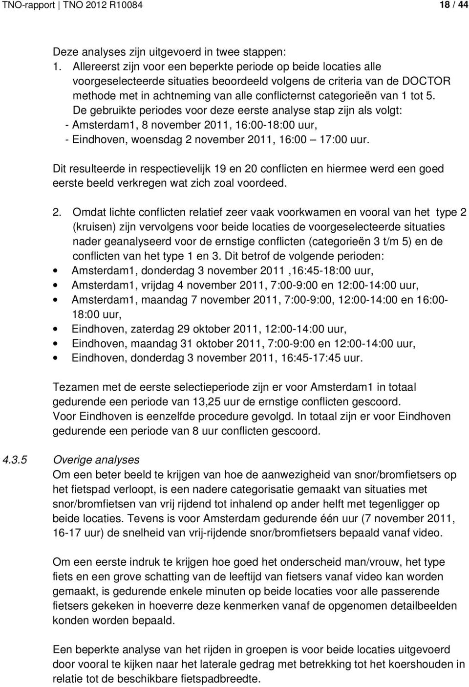 van 1 tot 5. De gebruikte periodes voor deze eerste analyse stap zijn als volgt: - Amsterdam1, 8 november 2011, 16:00-18:00 uur, - Eindhoven, woensdag 2 november 2011, 16:00 17:00 uur.