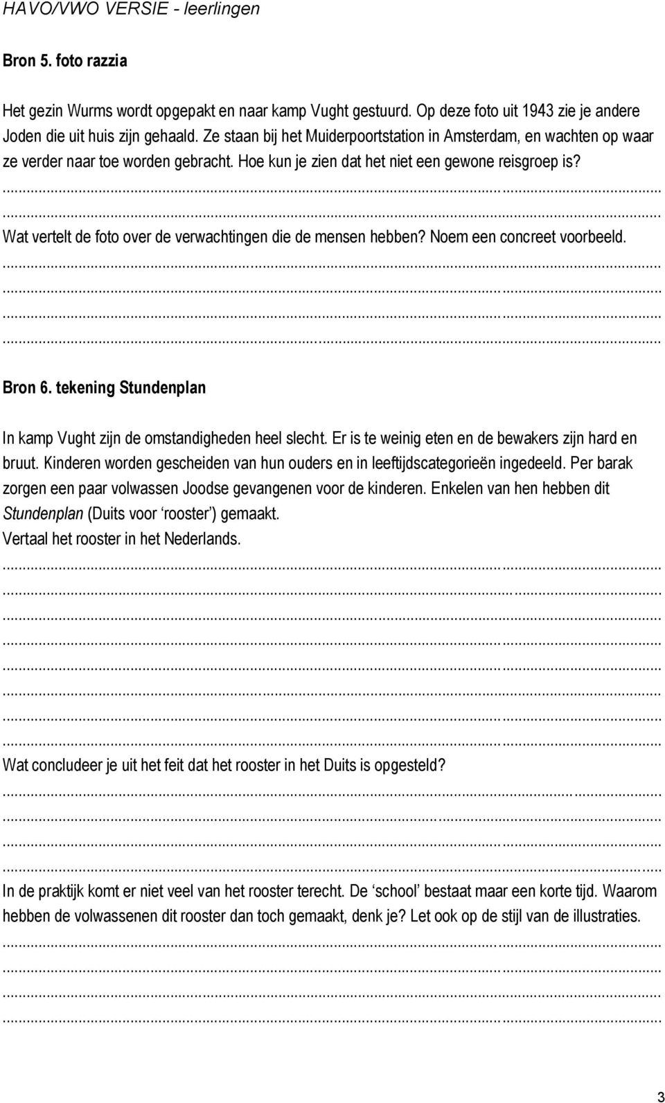 Wat vertelt de foto over de verwachtingen die de mensen hebben? Noem een concreet voorbeeld. Bron 6. tekening Stundenplan In kamp Vught zijn de omstandigheden heel slecht.