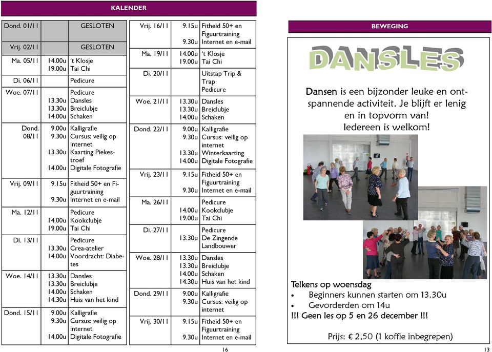 00u Dansles Breiclubje Kalligrafie Cursus: veilig op internet Kaarting Piekestroef Digitale Fotografie Fitheid 50+ en Figuurtraining Internet en e-mail Kookclubje Tai Chi Crea-atelier Voordracht: