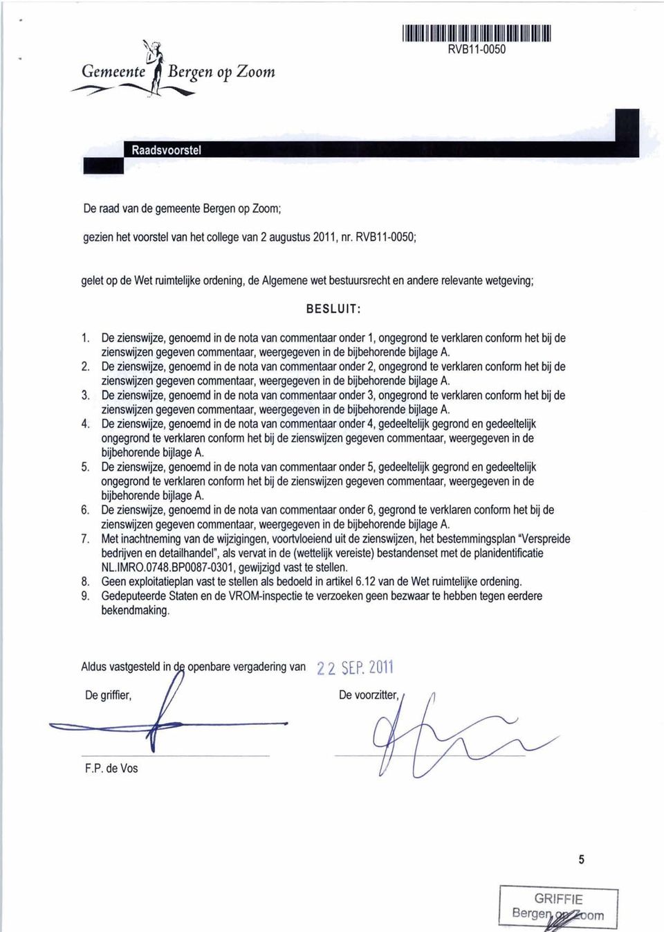 De zienswijze, genoemd in de nota van commentaar onder 1, ongegrond te verklaren conform het bij de 2.