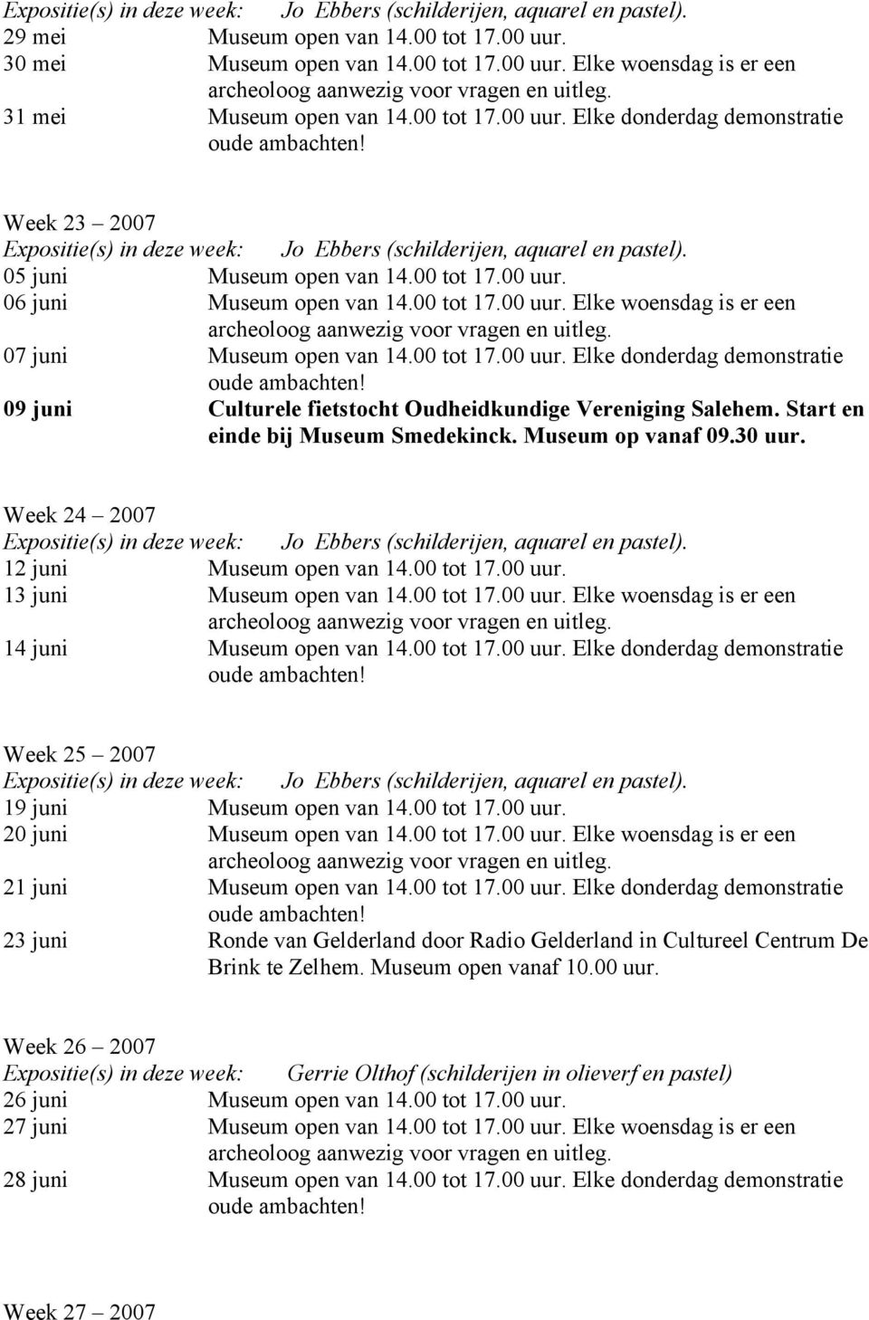 Start en einde bij Museum Smedekinck. Museum op vanaf 09.30 uur. Week 24 2007 12 juni Museum open van 14.00 tot 17.00 uur. 13 juni Museum open van 14.00 tot 17.00 uur. Elke woensdag is er een 14 juni Museum open van 14.