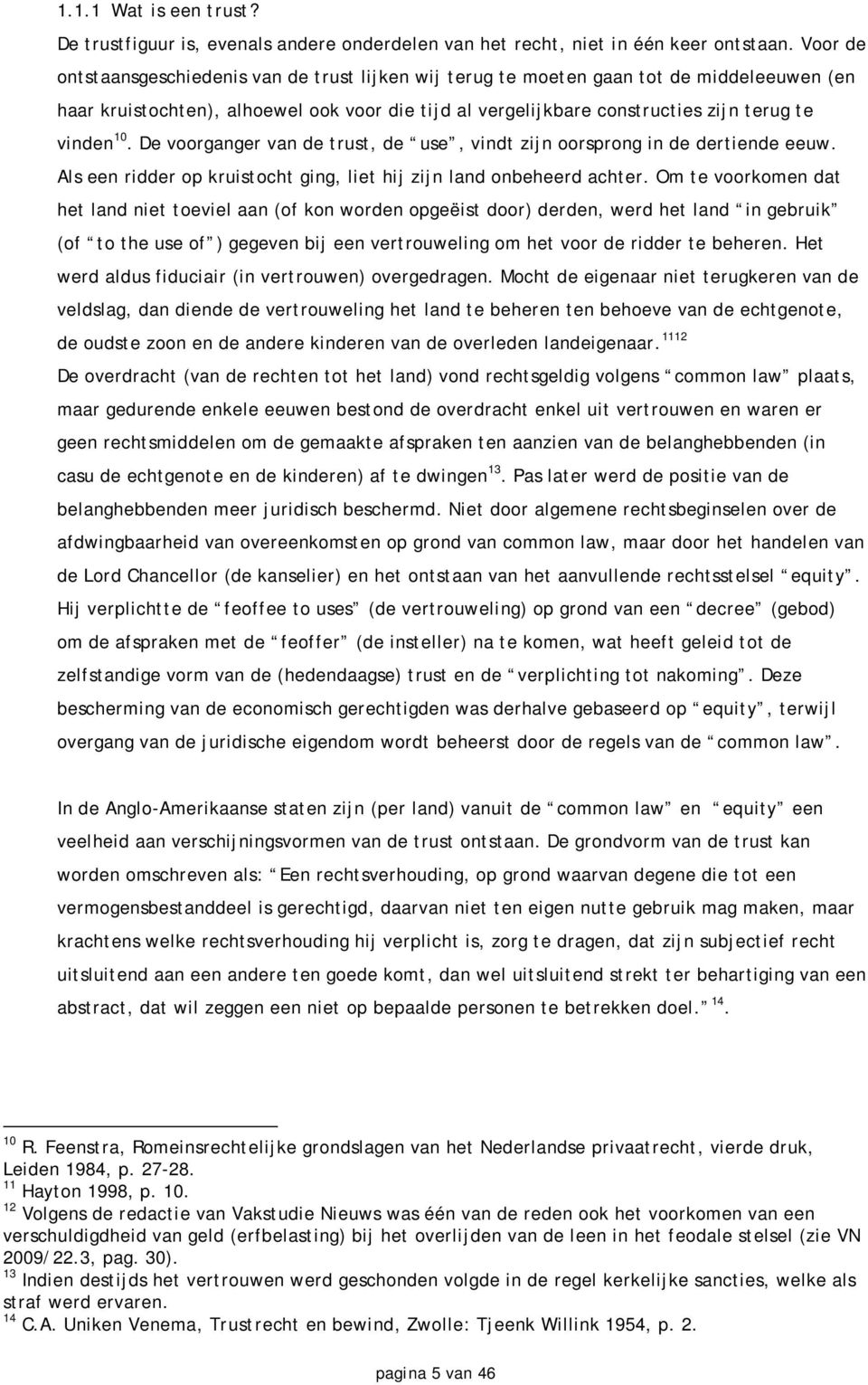 De voorganger van de trust, de use, vindt zijn oorsprong in de dertiende eeuw. Als een ridder op kruistocht ging, liet hij zijn land onbeheerd achter.