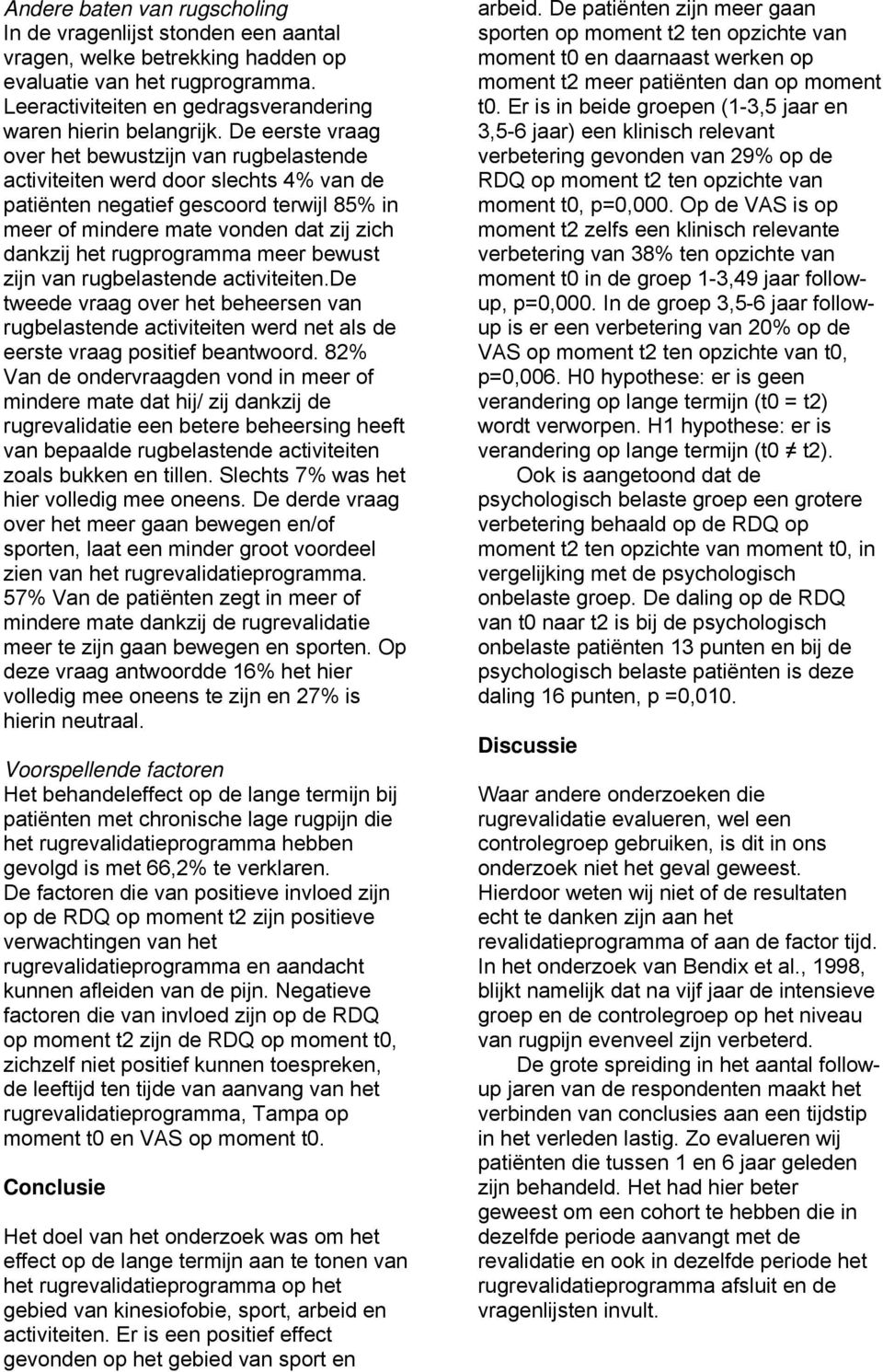 rugprogramma meer bewust zijn van rugbelastende activiteiten.de tweede vraag over het beheersen van rugbelastende activiteiten werd net als de eerste vraag positief beantwoord.