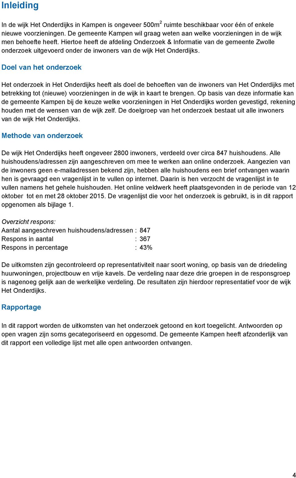 Hiertoe heeft de afdeling Onderzoek & Informatie van de gemeente Zwolle onderzoek uitgevoerd onder de inwoners van de wijk Het Onderdijks.