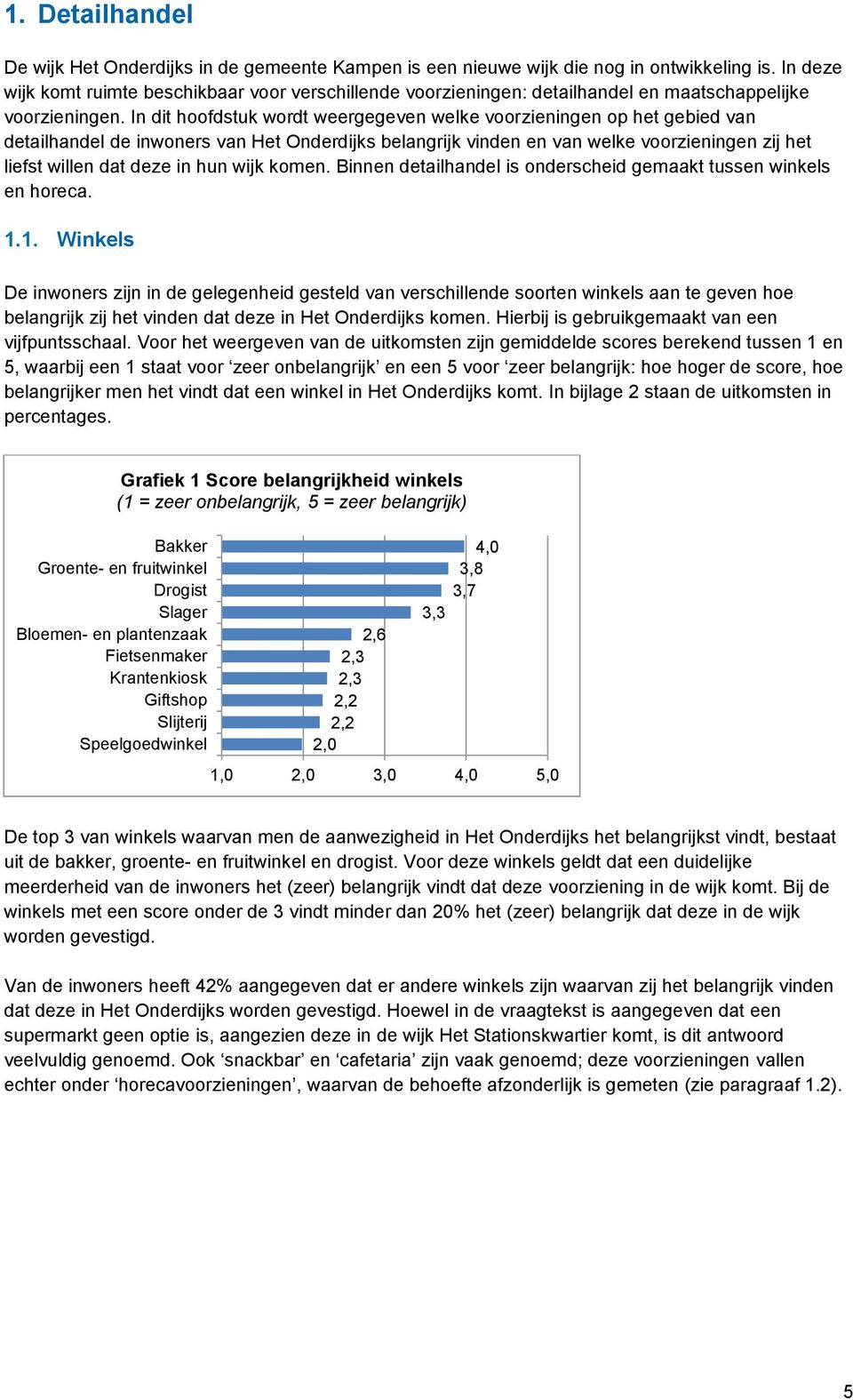 In dit hoofdstuk wordt weergegeven welke voorzieningen op het gebied van detailhandel de inwoners van Het Onderdijks belangrijk vinden en van welke voorzieningen zij het liefst willen dat deze in hun