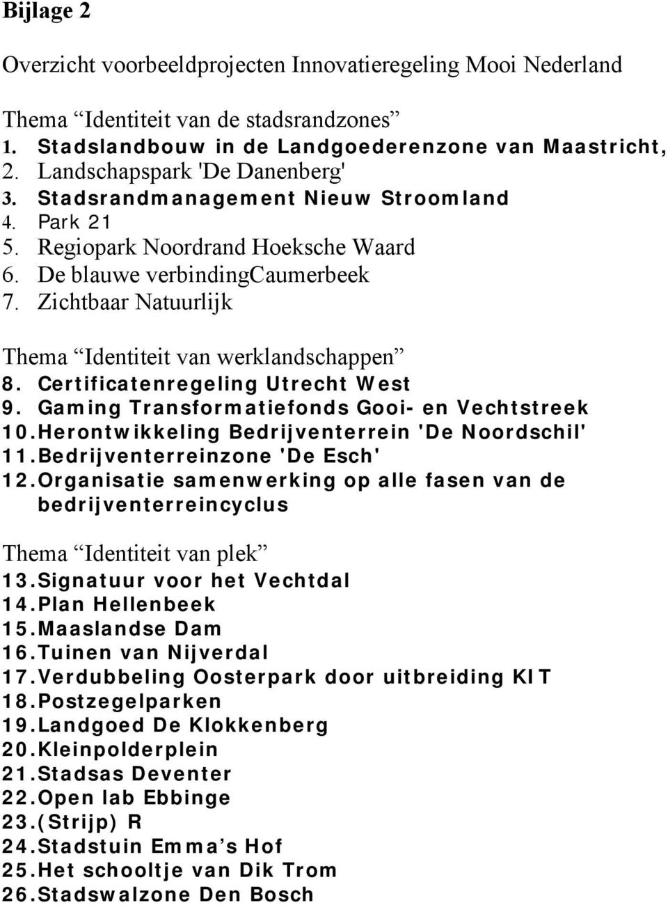 Zichtbaar Natuurlijk Thema Identiteit van werklandschappen 8. Certificatenregeling Utrecht West 9. Gaming Transformatiefonds Gooi- en Vechtstreek 10.