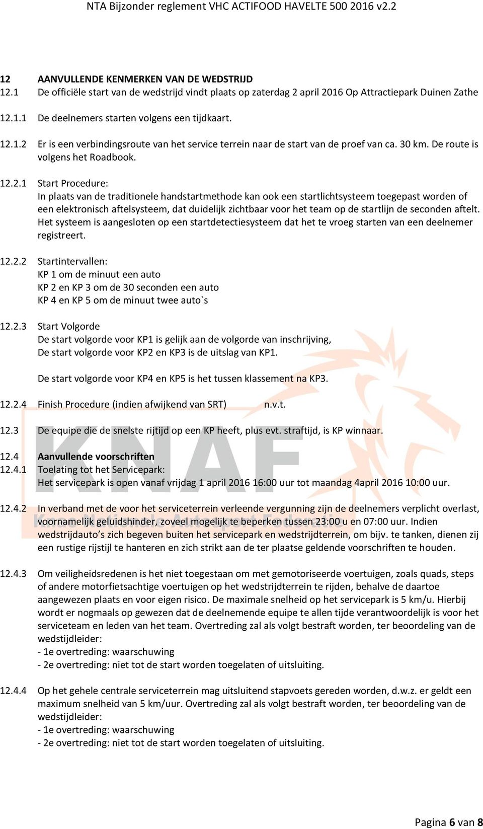 handstartmethode kan ook een startlichtsysteem toegepast worden of een elektronisch aftelsysteem, dat duidelijk zichtbaar voor het team op de startlijn de seconden aftelt.