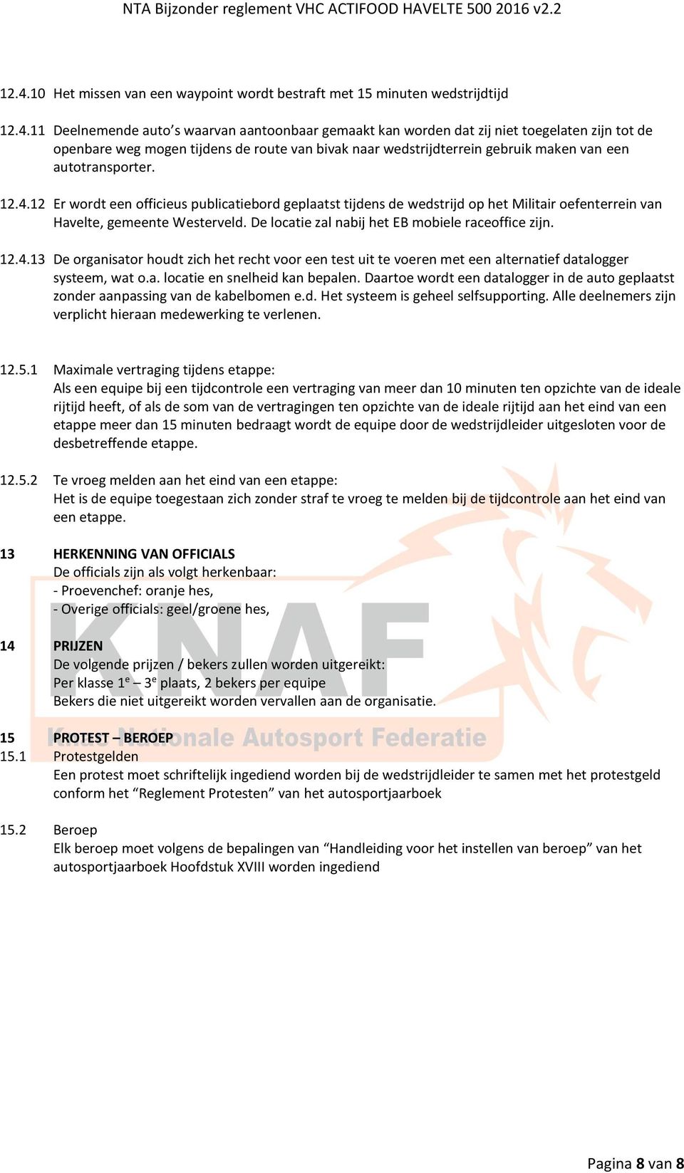 12 Er wordt een officieus publicatiebord geplaatst tijdens de wedstrijd op het Militair oefenterrein van Havelte, gemeente Westerveld. De locatie zal nabij het EB mobiele raceoffice zijn. 12.4.