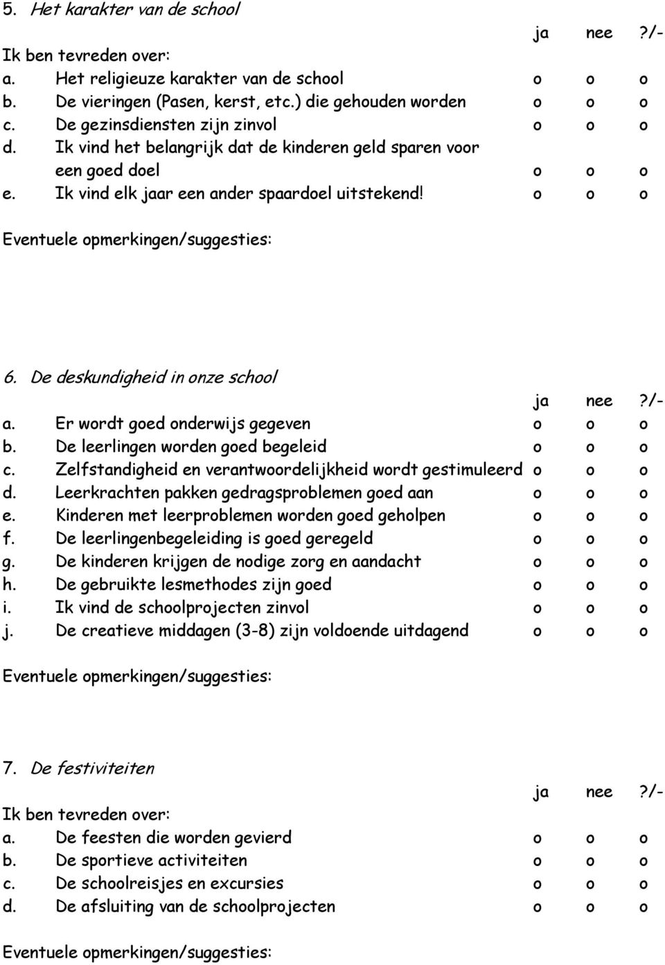 De deskundigheid in onze school a. Er wordt goed onderwijs gegeven ο ο ο b. De leerlingen worden goed begeleid ο ο ο c. Zelfstandigheid en verantwoordelijkheid wordt gestimuleerd ο ο ο d.