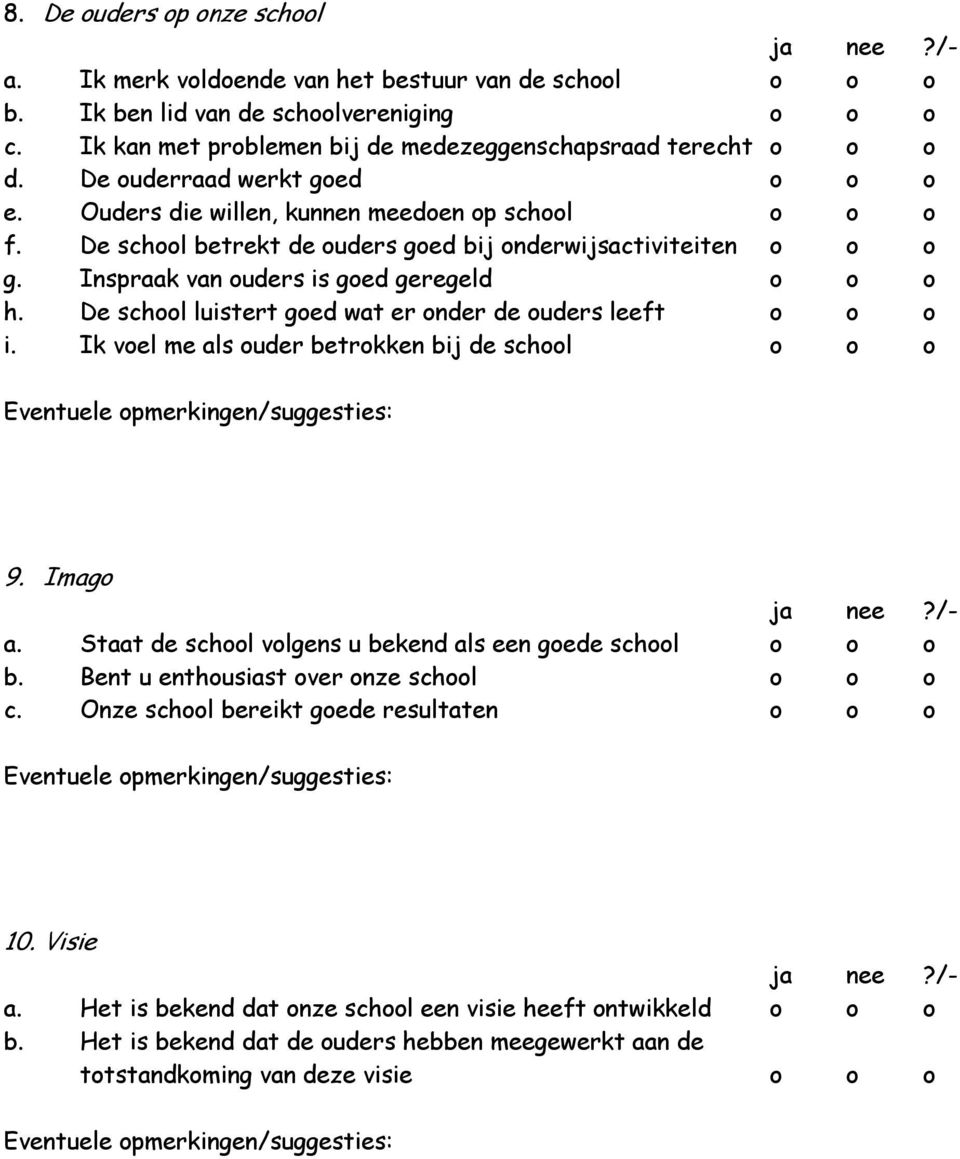 De school luistert goed wat er onder de ouders leeft ο ο ο i. Ik voel me als ouder betrokken bij de school ο ο ο 9. Imago a. Staat de school volgens u bekend als een goede school o o o b.