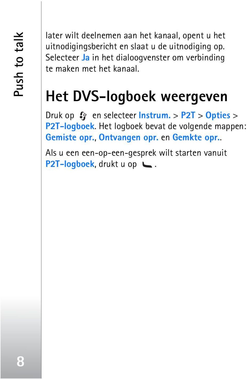 Het DVS-logboek weergeven Druk op en selecteer Instrum. > P2T > Opties > P2T-logboek.