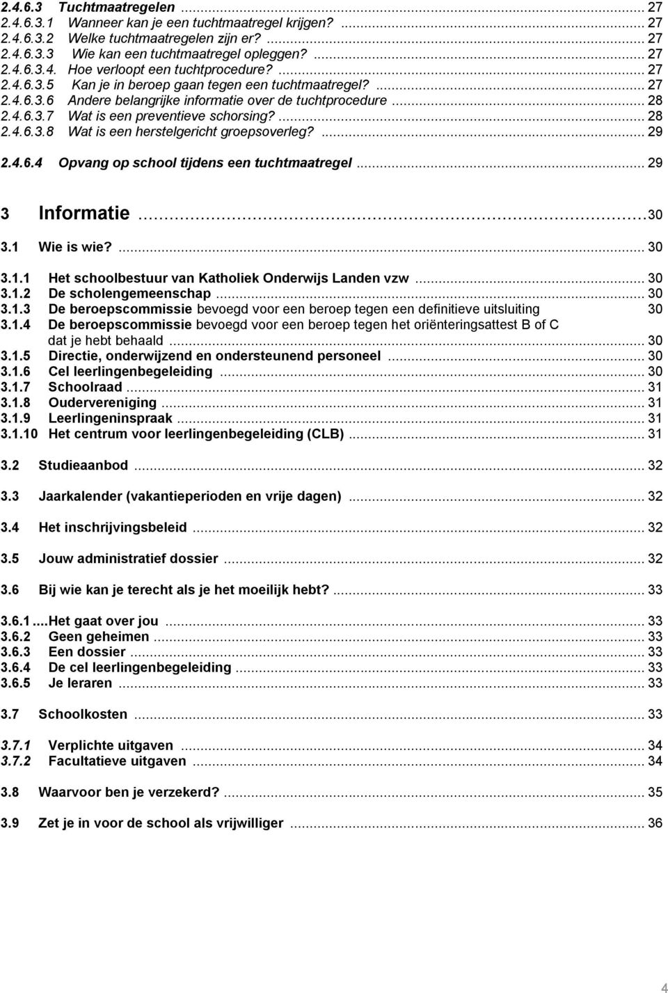 ... 29 2.4.6.4 Opvang op school tijdens een tuchtmaatregel... 29 3 Informatie... 30 3.1 Wie is wie?... 30 3.1.1 Het schoolbestuur van Katholiek Onderwijs Landen vzw... 30 3.1.2 De scholengemeenschap.